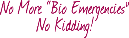 No More "Bio Emergencies" — No Kidding!