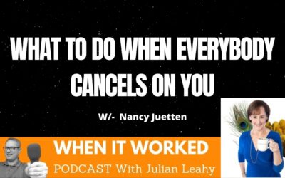 What To Do When Everybody Cancels on You – the When It Worked Podcast with Julian Leahy and Nancy Juetten