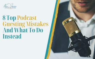 8 Top Podcast Guesting Mistakes and What To Do Instead