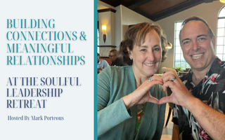 Building Connections And Meaningful Relationships At The Soulful Leadership Retreat